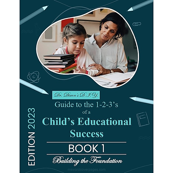 Dr. Dixon's D.I.Y. Guide to the 1-2-3's of a Child's Educational Success, Reginald Dixon