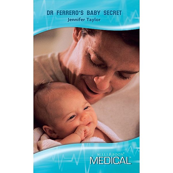 Dr Ferrero's Baby Secret (Mills & Boon Medical) (Mediterranean Doctors, Book 26), Jennifer Taylor