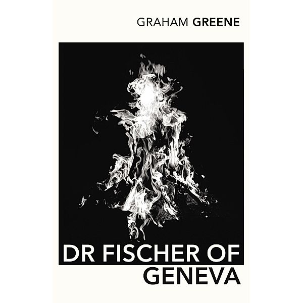 Dr Fischer of Geneva, Graham Greene