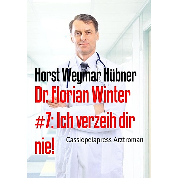 Dr. Florian Winter #7: Ich verzeih dir nie!, Horst Weymar Hübner