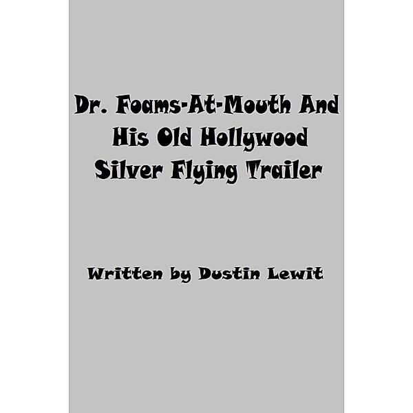 Dr. Foams-At-Mouth And His Old Hollywood Silver Flying Trailer, Dustin Lewit