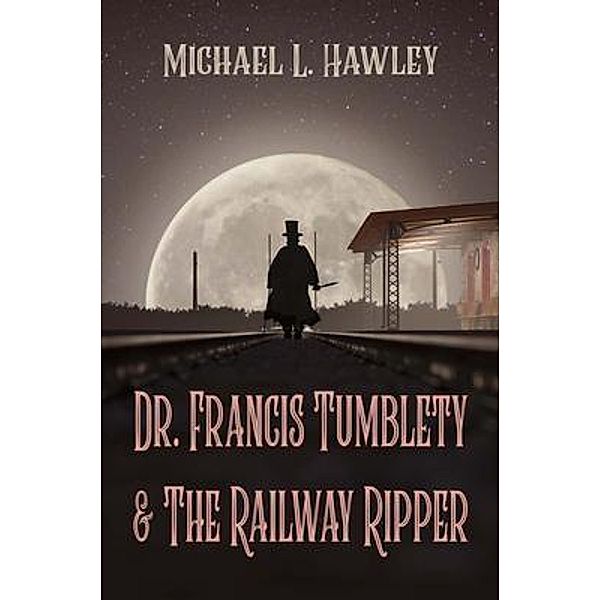 Dr. Francis Tumblety & The Railway Ripper, Michael L Hawley