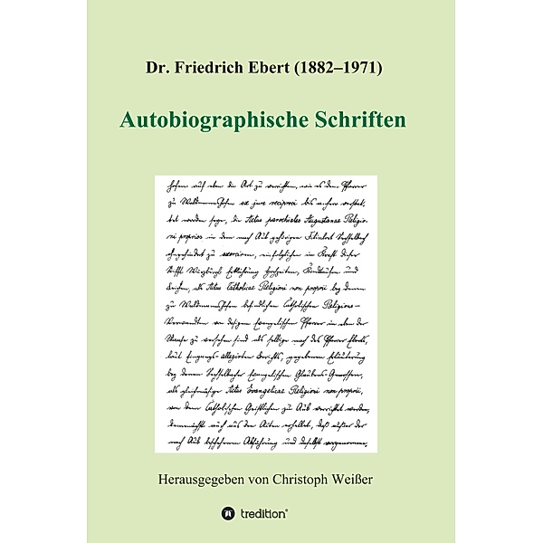 Dr. Friedrich Ebert (1882-1971) Autobiographische Schriften, Christoph Weißer (Hg.