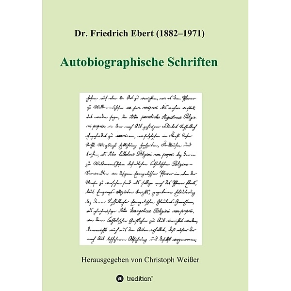 Dr. Friedrich Ebert (1882-1971) Autobiographische Schriften, Christoph Weisser (Hg.)