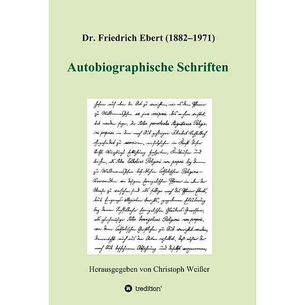 Dr. Friedrich Ebert (1882-1971) Autobiographische Schriften, Christoph Weisser (Hg.)