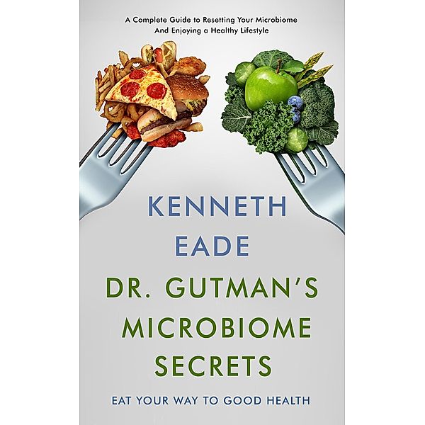 Dr. Gutman's Microbiome Secrets   How to Eat Your Way to Good Health, Kenneth Eade