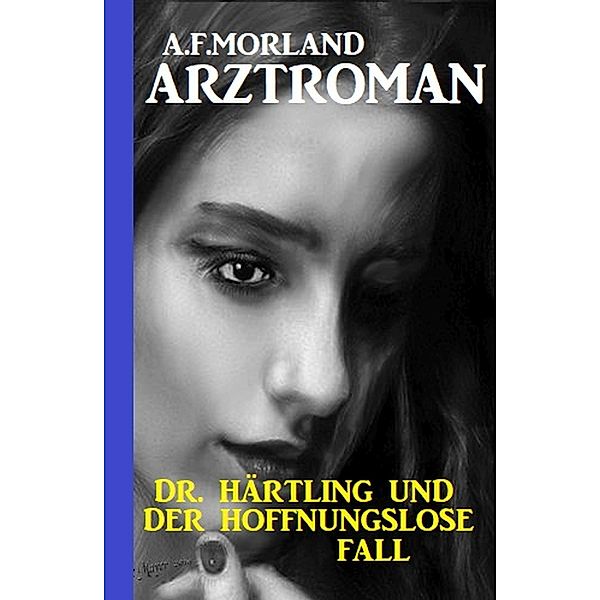 Dr. Härtling und der hoffnungslose Fall, A. F. Morland