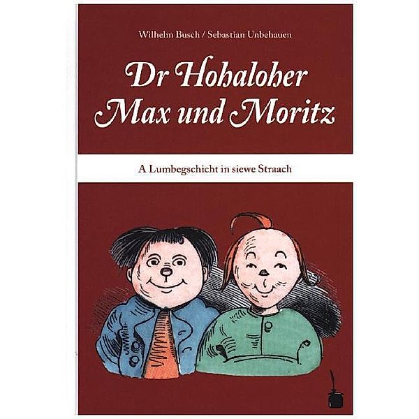 Dr Hohaloher Max un Moritz. A Lumbegschicht in siewe Straach ins Hohalohische iwwersetzt, Wilhelm Busch