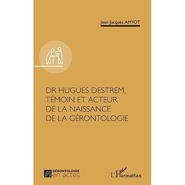 Dr Hugues Destrem, temoin et acteur de la naissance de la gerontologie