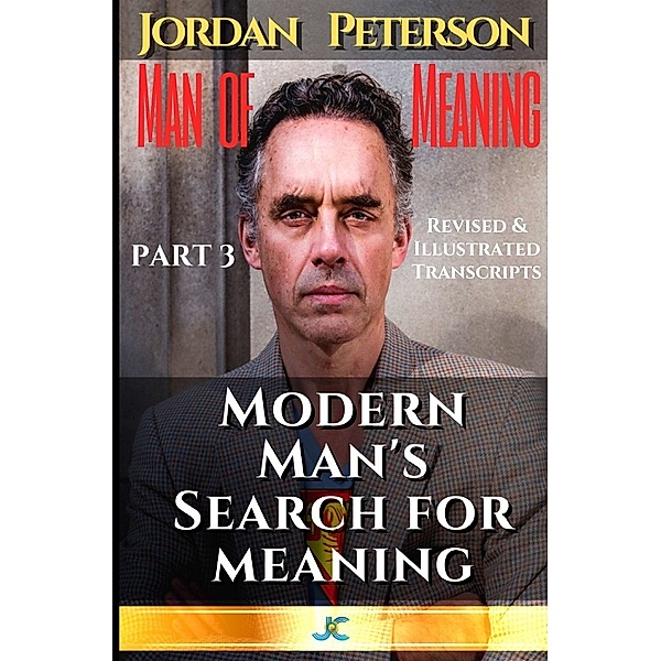 Dr. Jordan Peterson - Man of Meaning. Part 3. Revised & Illustrated Transcripts, Hermos Avaca