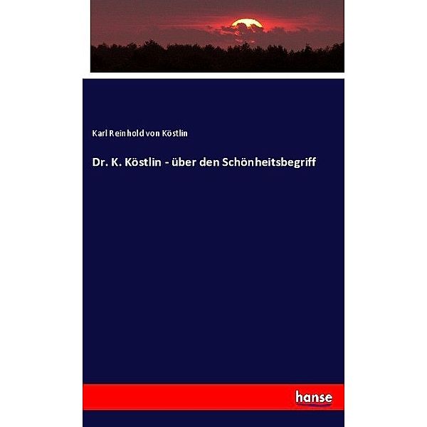 Dr. K. Köstlin - über den Schönheitsbegriff, Karl Reinhold von Köstlin