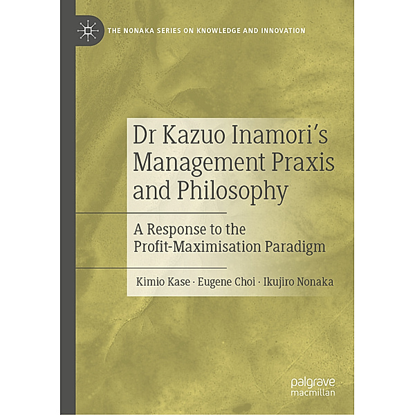 Dr Kazuo Inamori's Management  Praxis and Philosophy, Kimio Kase, Eugene Choi, Ikujiro Nonaka
