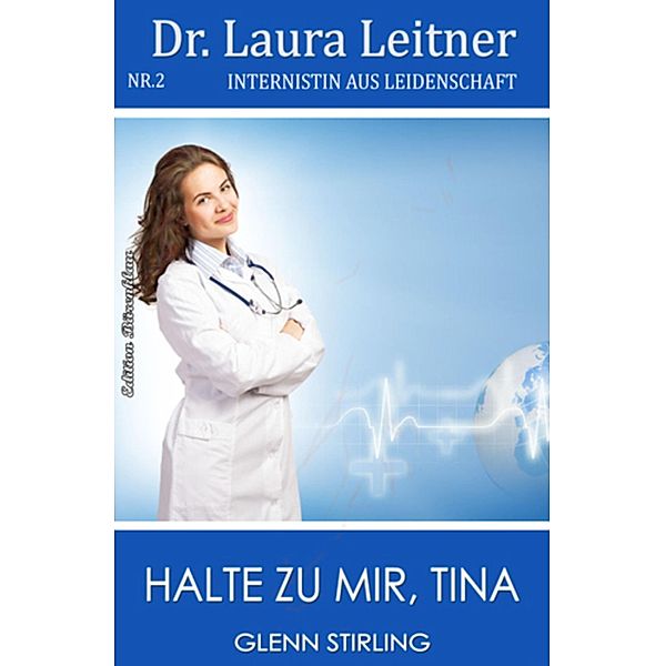 Dr. Laura Leitner #2: Halte zu mir, Tina / Dr. Laura Leitner Bd.2, Glenn Stirling