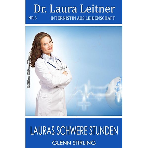Dr. Laura Leitner #4: Lauras schwere Stunden / Dr. Laura Leitner Bd.4, Glenn Stirling