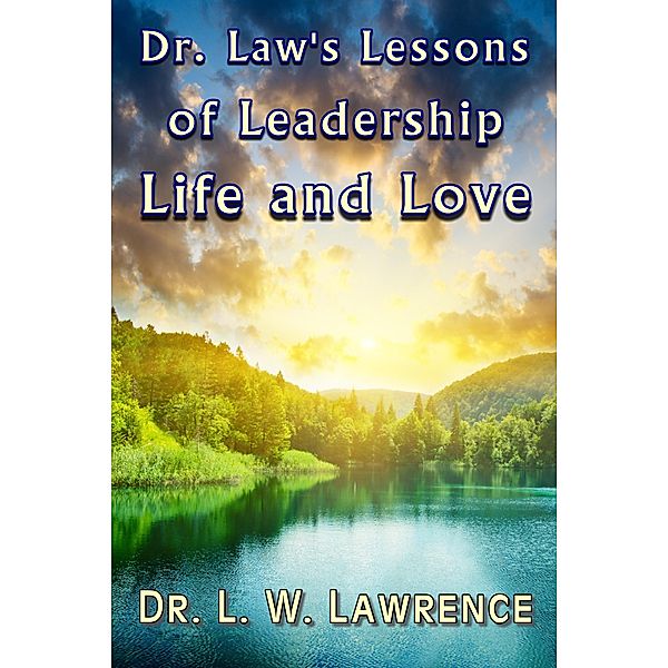 Dr. Law's Lessons of Leadership, Life, and Love, L. W. Lawrence