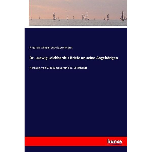 Dr. Ludwig Leichhardt's Briefe an seine Angehörigen, Friedrich Wilhelm Ludwig Leichhardt