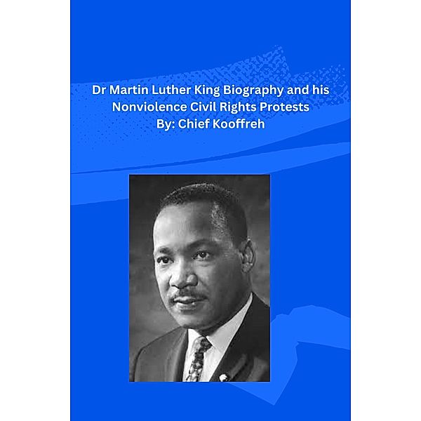 Dr Martin Luther King  Biography and his Nonviolence Civil  Rights Protests, Chief Kooffreh