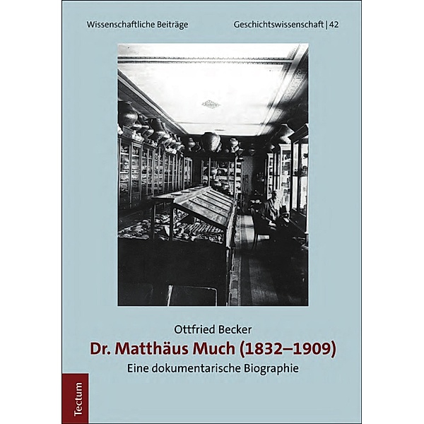 Dr. Matthäus Much (1832-1909) / Wissenschaftliche Beiträge aus dem Tectum Verlag: Geschichtswissenschaft Bd.42, Ottfried Becker