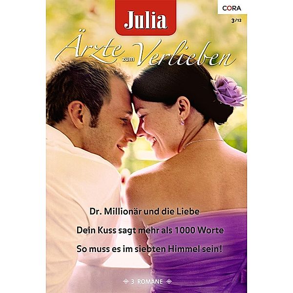 Dr. Millionär und die Liebe & Dein Kuss sagt mehr als 1000 Worte & So muss es im siebten Himmel sein / Julia Ärzte zum Verlieben Bd.47, Fiona Lowe, Marion Lennox, Alison Roberts