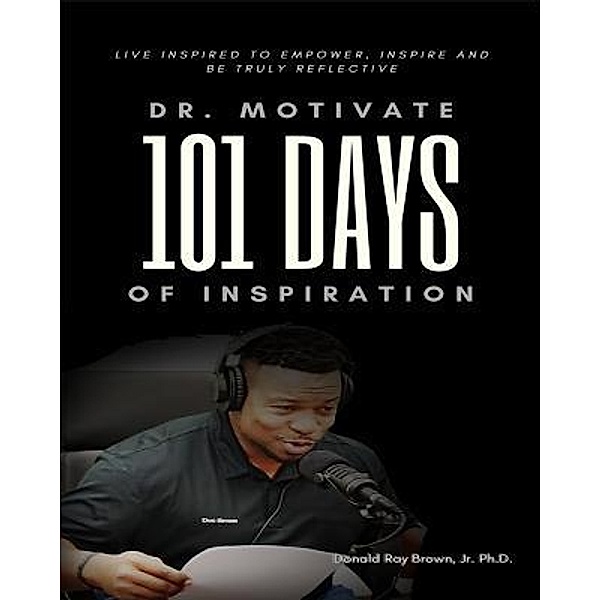 Dr. Motivate 101 Days of Inspiration, Jr. Ph. D. Donald Ray Brown