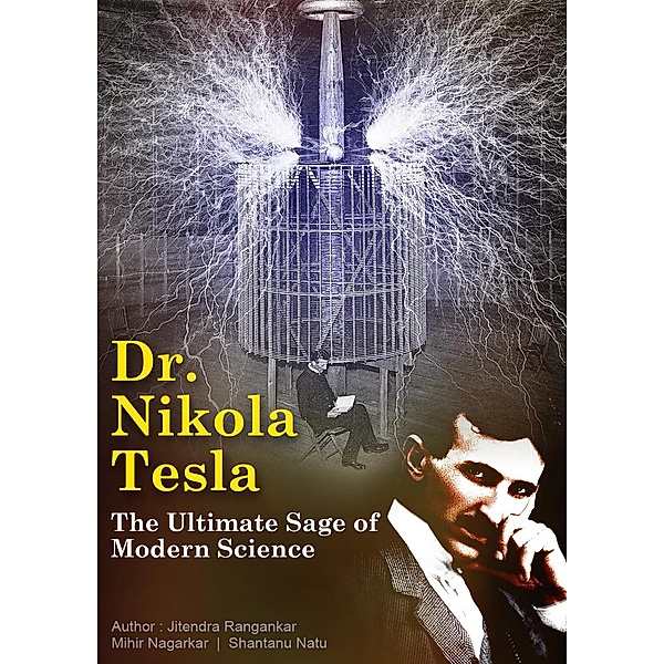 Dr. Nikola Tesla - The Ultimate Sage of Modern Science, Jitendra Rangankar, Mihir Nagarkar, Shantanu Natu