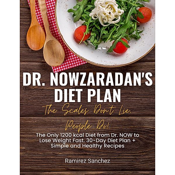 Dr. Nowzaradan's Diet Plan: The Scales Don't Lie, People Do! The Only 1200 kcal Diet from Dr. NOW to Lose Weight Fast. 30-Day Diet Plan, Ramirez Sanchez