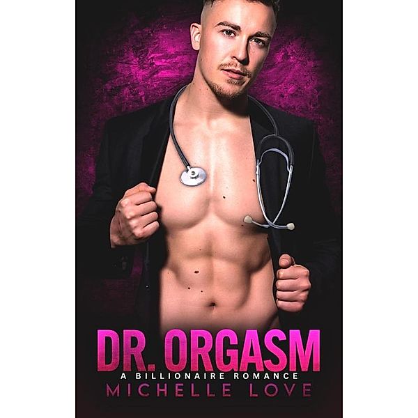 Dr. Orgasm: A Billionaire Romance (Saved by the Doctor, #5) / Saved by the Doctor, Michelle Love
