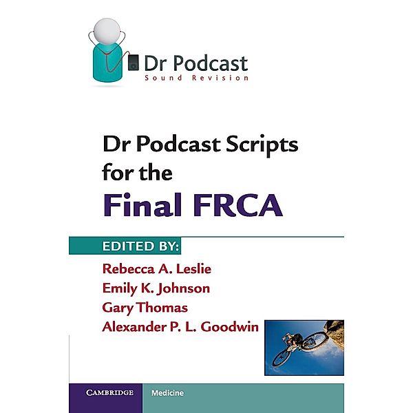 Dr Podcast Scripts for the Final FRCA, Rebecca A. Leslie, Emily K. Johnson, Gary Thomas, Alexander P. L. Goodwin