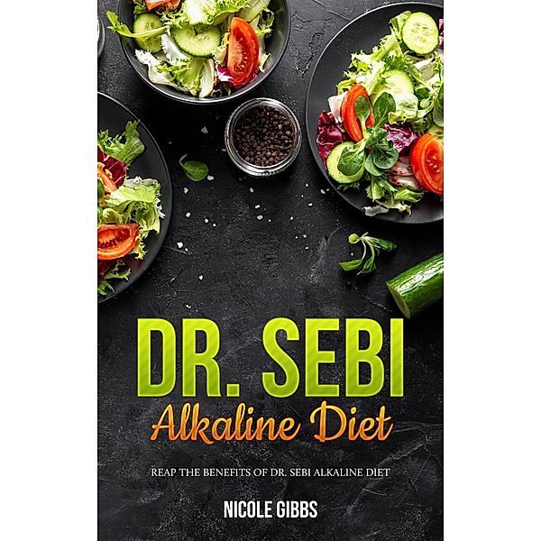 Dr. Sebi Alkaline Diet: Reap the Benefits of Dr. Sebi Alkaline Diet, Nicole Gibbs