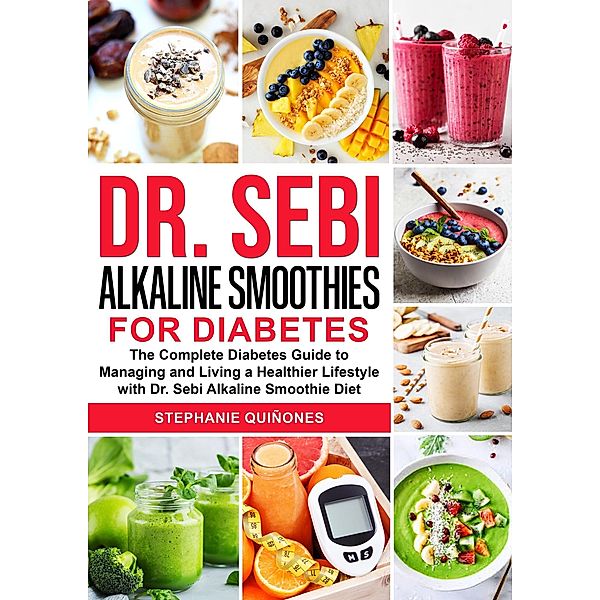 Dr. Sebi Alkaline Smoothies for Diabetes: The Complete Diabetes Guide to Managing and Living a Healthier Lifestyle with Dr. Sebi Alkaline Smoothie Diet, Stephanie Quiñones