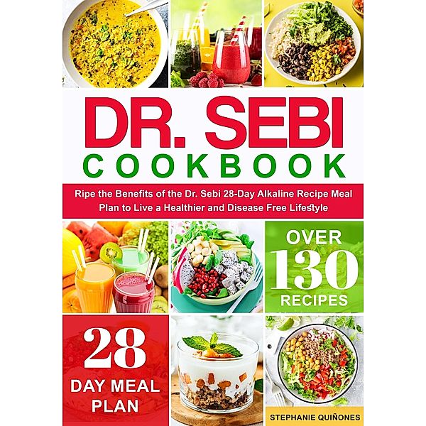 Dr. Sebi Cookbook: Reap the Benefits of the Dr. Sebi 28-Day Alkaline Recipe Meal Plan to Live a Healthier and Disease Free Lifestyle, Stephanie Quiñones