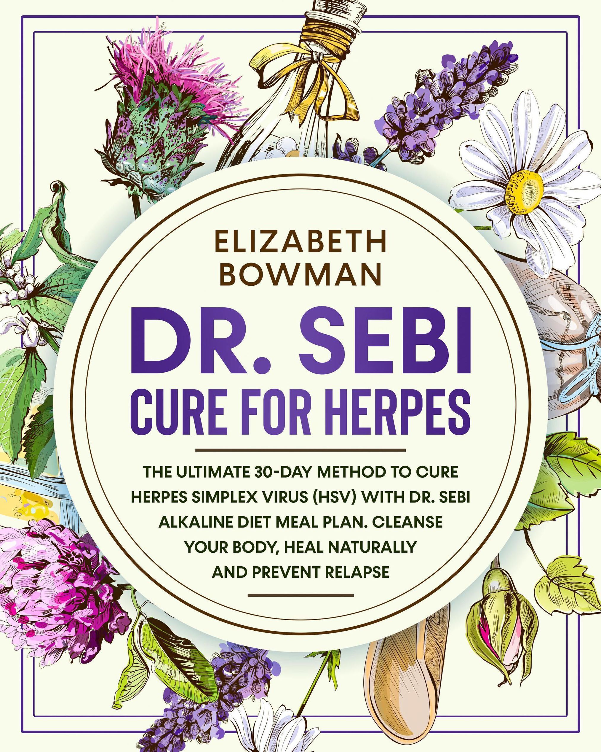 Dr. Sebi Cure for Herpes: The Ultimate 30-Day Method to Cure Herpes Simplex  Virus HSV With Dr. Sebi Alkaline Diet Meal Plan. Cleanse Your Body, Heal  Naturally and Prevent Relapse. Dr. Sebi