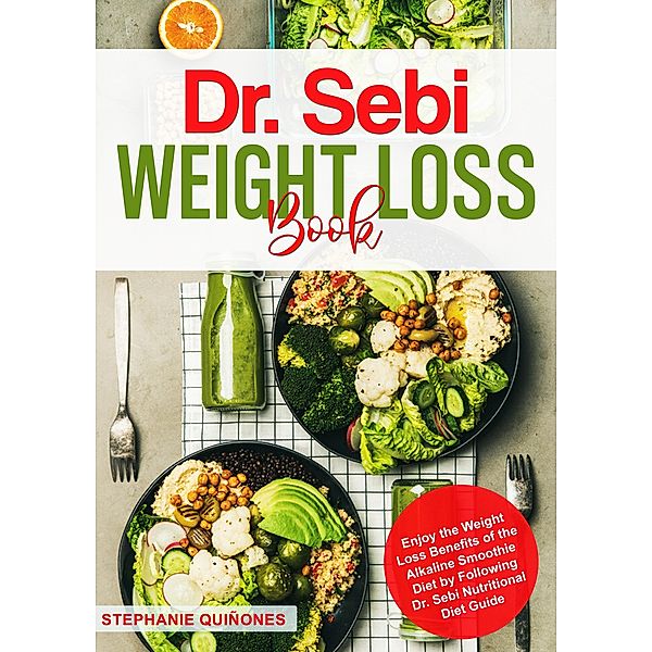 Dr. Sebi Weight Loss Book: Enjoy the Weight Loss Benefits of the Alkaline Smoothie Diet by Following Dr. Sebi Nutritional Diet Guide, Stephanie Quiñones