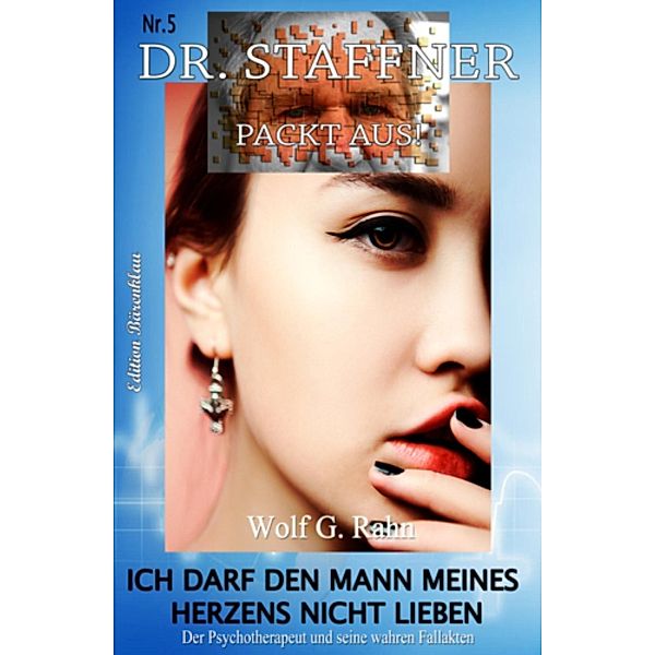 Dr. Staffner 5: Ich darf den Mann meines Herzens nicht lieben, Wolf G. Rahn
