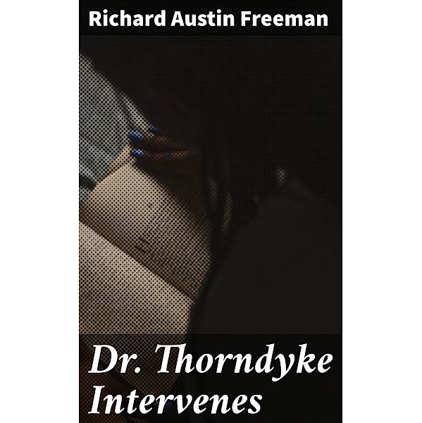 Dr. Thorndyke Intervenes, Richard Austin Freeman