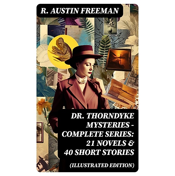 Dr. Thorndyke Mysteries - Complete Series: 21 Novels & 40 Short Stories (Illustrated Edition), R. Austin Freeman