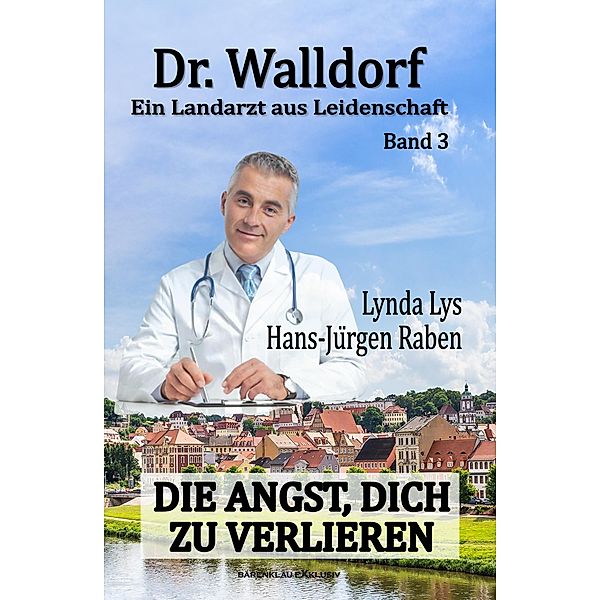 Dr. Walldorf - Ein Landarzt aus Leidenschaft: Band 3: Die Angst, dich zu verlieren, Hans-Jürgen Raben, Lynda Lys