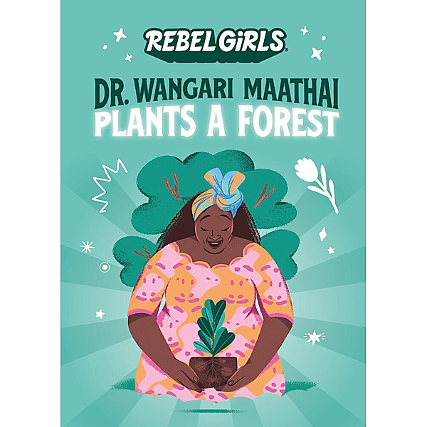 Dr. Wangari Maathai Plants a Forest, Rebel Girls, Corinne Purtill