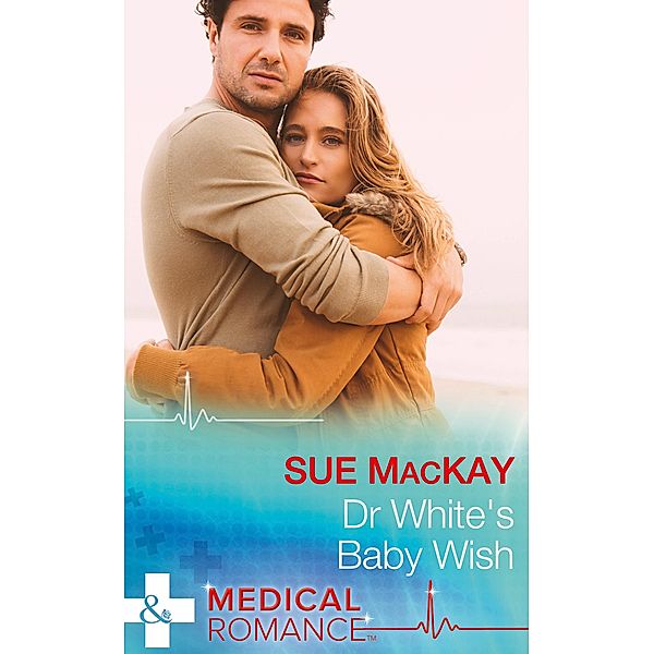 Dr White's Baby Wish (Mills & Boon Medical) / Mills & Boon Medical, Sue Mackay