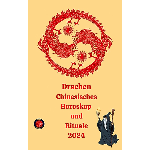 Drachen Chinesisches Horoskop  und  Rituale 2024, Alina A Rubi, Angeline Rubi