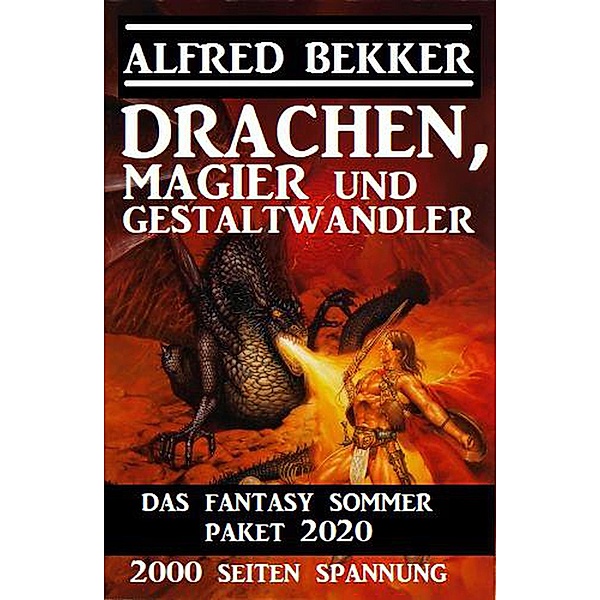 Drachen, Magier und Gestaltwandler: Das Fantasy Sommer Paket 2020 - 2000 Seiten Spannung, Alfred Bekker