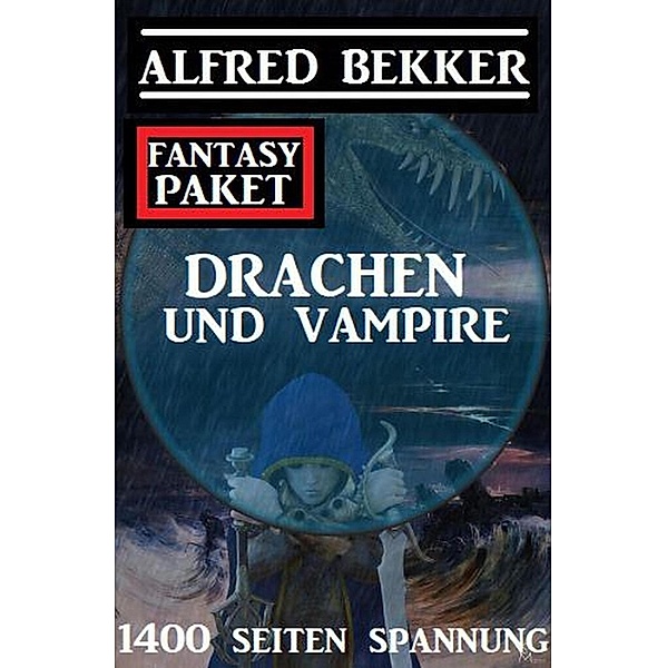Drachen und Vampire: 1400 Seiten Fantasy Paket, Alfred Bekker