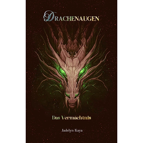 Drachenaugen: Das Vermächtnis / Drachenaugen-Reihe Bd.1, Jadelyn Kaya
