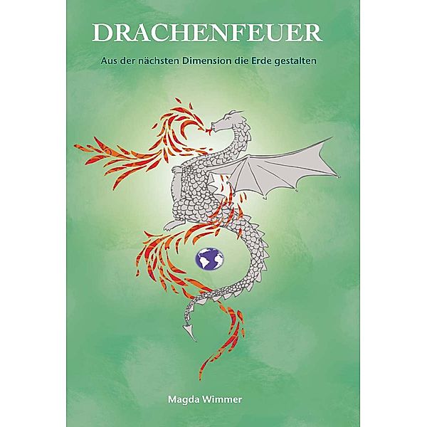 Drachenfeuer - Aus der nächsten Dimension die Erde gestalten / Buchschmiede von Dataform Media GmbH, Magda Wimmer