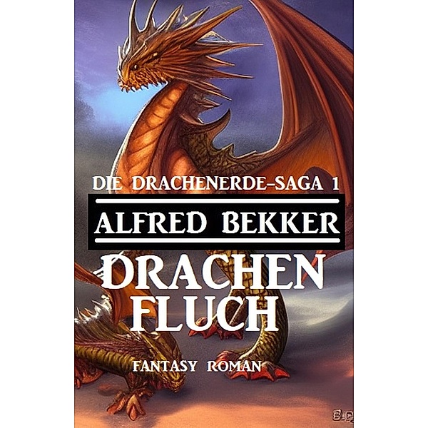 Drachenfluch: Fantasy Roman: Die Drachenerde Saga 1, Alfred Bekker