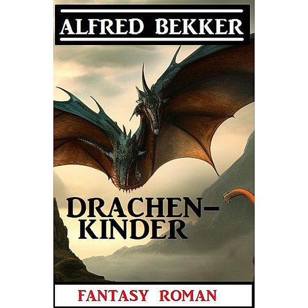 Drachenkinder: Fantasy Roman, Alfred Bekker