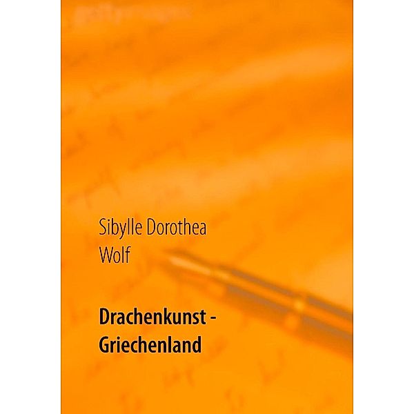 Drachenkunst - Griechenland, Sibylle Dorothea Wolf