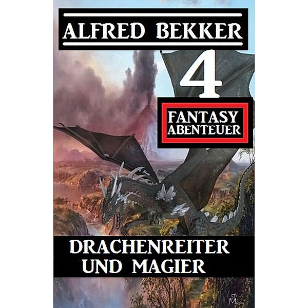 Drachenreiter und Magier: 4 Fantasy Abenteuer, Alfred Bekker