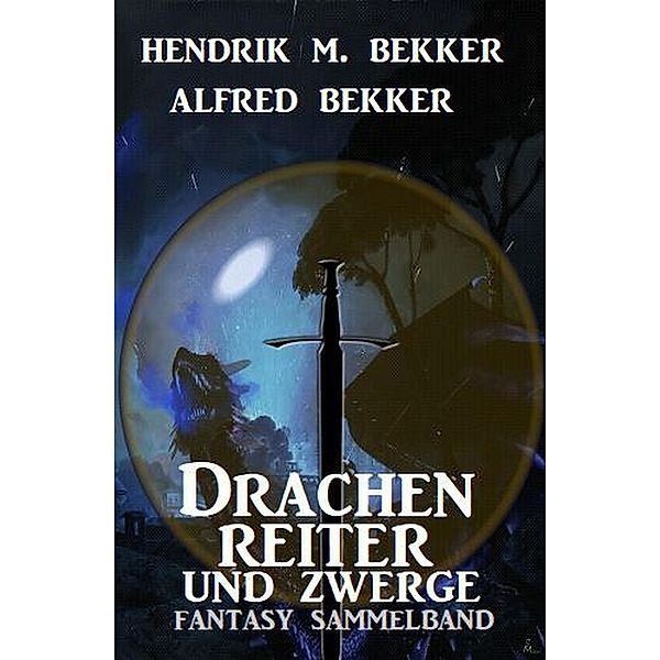 Drachenreiter und Zwerge: Fantasy Sammelband, Alfred Bekker, Hendrik M. Bekker