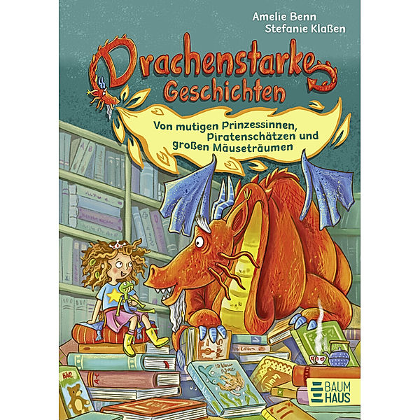 Drachenstarke Geschichten - Von mutigen Prinzessinnen, Piratenschätzen und grossen Mäuseträumen, Amelie Benn